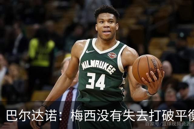 巴尔达诺：梅西没有失去打破平衡的能力 决赛将是西班牙对阿根廷